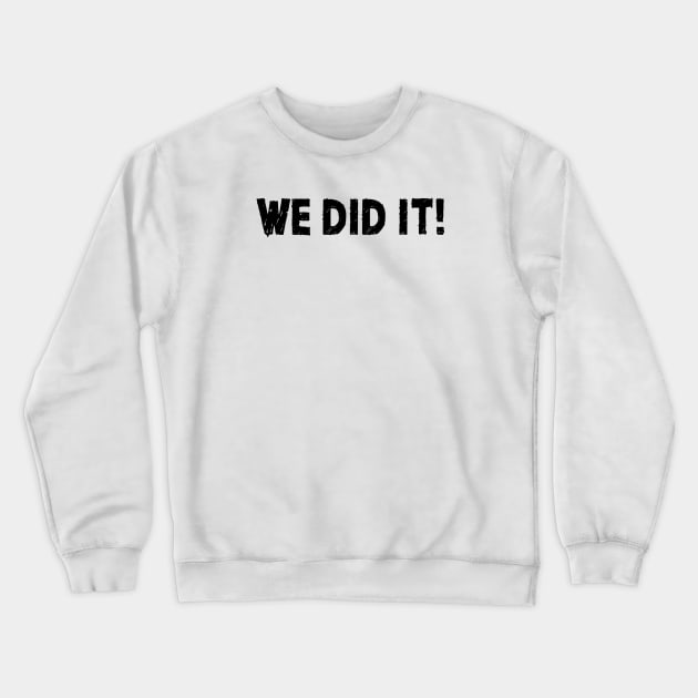 We Did It! Crewneck Sweatshirt by quoteee